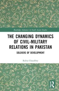 Cover image for The Changing Dynamics of Civil Military Relations in Pakistan