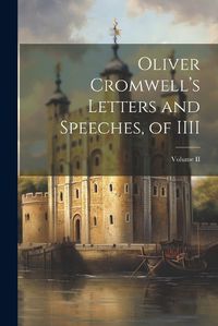 Cover image for Oliver Cromwell's Letters and Speeches, of IIII; Volume II