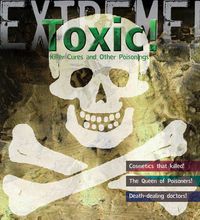 Cover image for Extreme Science: Toxic!: Killer Cures and other Poisonings