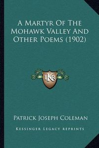 Cover image for A Martyr of the Mohawk Valley and Other Poems (1902)