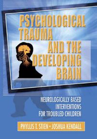 Cover image for Psychological Trauma and the Developing Brain: Neurologically Based Interventions for Troubled Children