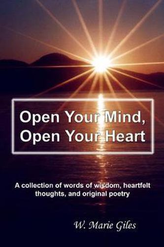 Cover image for Open Your Mind, Open Your Heart: A collection of words of wisdom, heartfelt thoughts, and original poetry