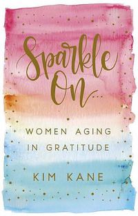 Cover image for Sparkle on: Women Aging in Gratitude