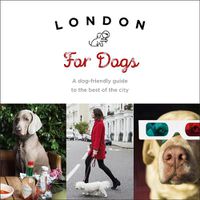 Cover image for London For Dogs: A dog-friendly guide to the best of the city