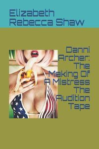 Cover image for Danni Archer: The Making of a Mistress the Audition Tape