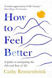 Cover image for How to Feel Better: A Guide to Living Well Through Life's Ups and Downs