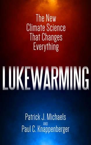 Cover image for Lukewarming: The New Climate Science That Changes Everything