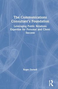 Cover image for The Communications Consultant's Foundation: Leveraging Public Relations Expertise for Personal and Client Success