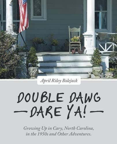 Cover image for Double Dawg Dare Ya!: Growing Up in Cary, North Carolina, in the 1950s and Other Adventures.