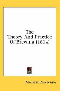 Cover image for The Theory and Practice of Brewing (1804)