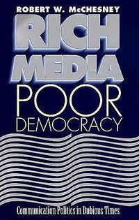 Cover image for Rich Media, Poor Democracy: Communication Politics in Dubious Times