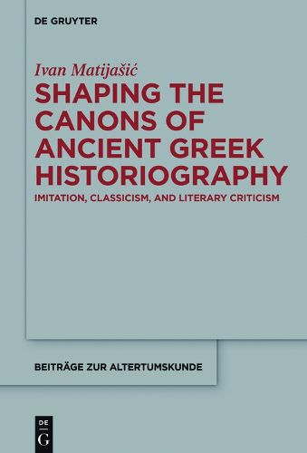 Cover image for Shaping the Canons of Ancient Greek Historiography: Imitation, Classicism, and Literary Criticism