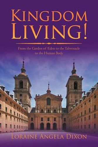 Cover image for Kingdom Living!: From the Garden of Eden to the Tabernacle to the Human Body