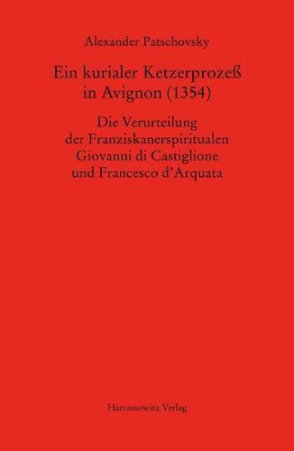Cover image for Ein Kurialer Ketzerprozess in Avignon (1354): Die Verurteilung Der Franziskanerspiritualen Giovanni Di Castiglione Und Francesco d'Arquata