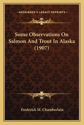 Cover image for Some Observations on Salmon and Trout in Alaska (1907)