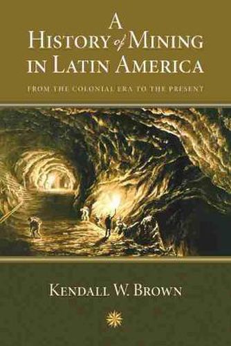 Cover image for A History of Mining in Latin America: From the Colonial Era to the Present