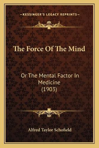 Cover image for The Force of the Mind: Or the Mental Factor in Medicine (1903)