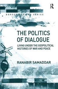 Cover image for The Politics of Dialogue: Living Under the Geopolitical Histories of War and Peace