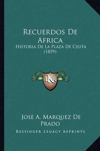 Cover image for Recuerdos de Africa: Historia de La Plaza de Ceuta (1859)