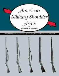 Cover image for American Military Shoulder Arms, Volume III: Flintlock Alterations and Muzzleloading Percussion Shoulder Arms, 1840-1865