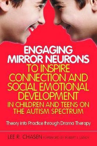 Cover image for Engaging Mirror Neurons to Inspire Connection and Social Emotional Development in Children and Teens on the Autism Spectrum: Theory into Practice through Drama Therapy