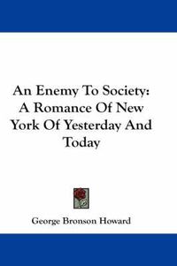 Cover image for An Enemy to Society: A Romance of New York of Yesterday and Today