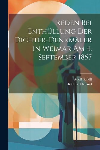 Reden Bei Enthuellung Der Dichter-denkmaeler In Weimar Am 4. September 1857