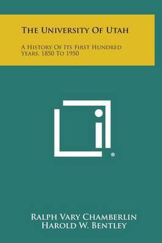 Cover image for The University of Utah: A History of Its First Hundred Years, 1850 to 1950