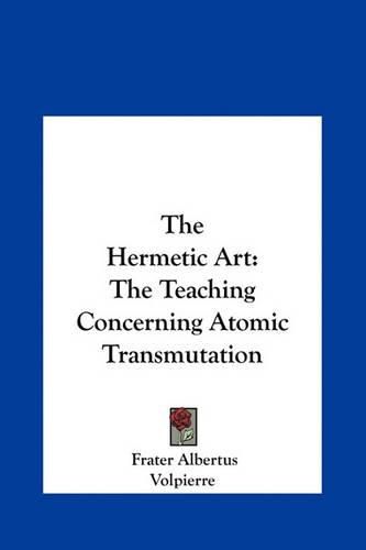 The Hermetic Art the Hermetic Art: The Teaching Concerning Atomic Transmutation the Teaching Concerning Atomic Transmutation