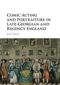 Cover image for Comic Acting and Portraiture in Late-Georgian and Regency England