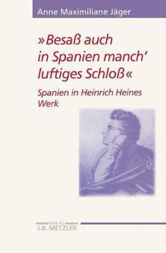 Besass auch in Spanien manch' luftiges Schloss: Spanien in Heinrich Heines Werk