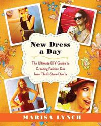 Cover image for New Dress a Day: The Ultimate DIY Guide to Creating Fashion Dos from Thrift-Store Don'ts