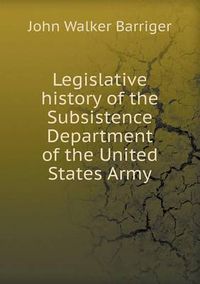 Cover image for Legislative history of the Subsistence Department of the United States Army