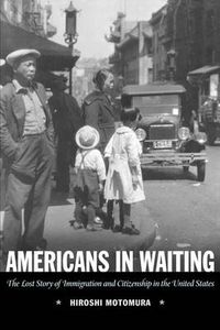 Cover image for Americans in Waiting: The Lost Story of Immigration and Citizenship in the United States