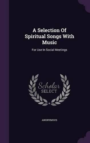 Cover image for A Selection of Spiritual Songs with Music: For Use in Social Meetings