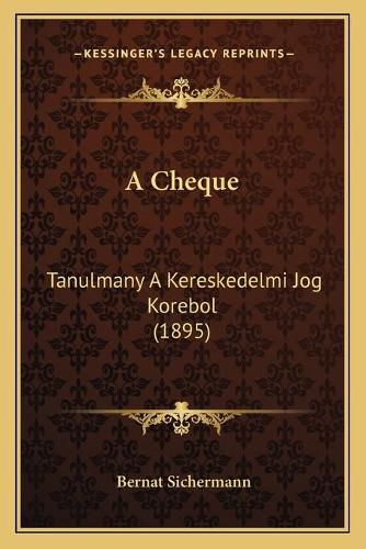Cover image for A Cheque: Tanulmany a Kereskedelmi Jog Korebol (1895)