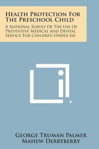 Cover image for Health Protection for the Preschool Child: A National Survey of the Use of Preventive Medical and Dental Service for Children Under Six