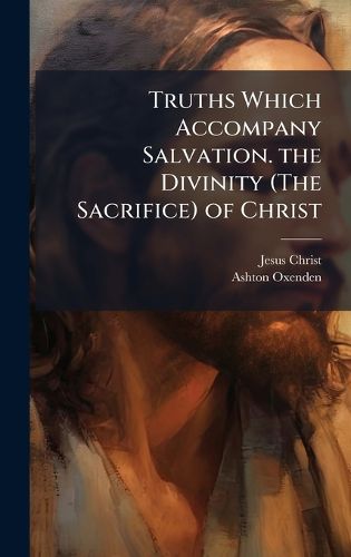 Cover image for Truths Which Accompany Salvation. the Divinity (The Sacrifice) of Christ