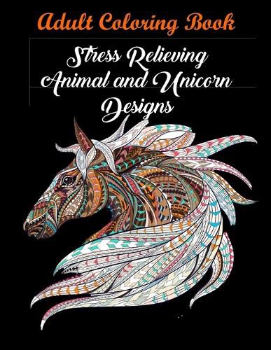 Cover image for Adult Coloring Book: Stress Relieving Animal and Unicorn Designs: Bundle of over 60 Unique Images (Stress Relieving Designs)