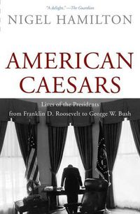 Cover image for American Caesars: Lives of the Presidents from Franklin D. Roosevelt to George W. Bush