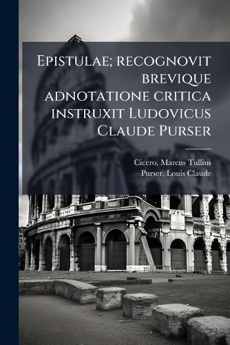 Cover image for Epistulae; Recognovit Brevique Adnotatione Critica Instruxit Ludovicus Claude Purser