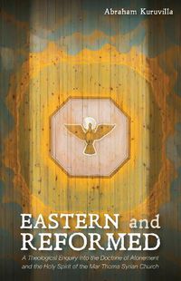 Cover image for Eastern and Reformed: A Theological Enquiry Into the Doctrine of Atonement and the Holy Spirit of the Mar Thoma Syrian Church