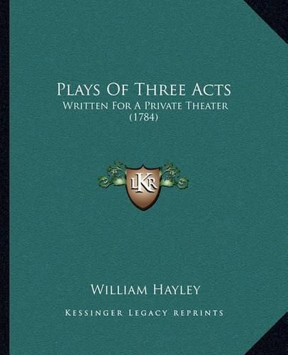 Plays of Three Acts: Written for a Private Theater (1784)