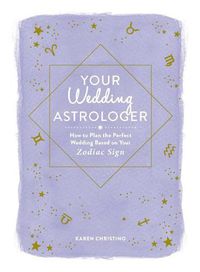 Cover image for Your Wedding Astrologer: How to Plan the Perfect Wedding Based on Your Zodiac Sign