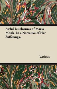 Cover image for Awful Disclosures of Maria Monk- In a Narrative of Her Sufferings.