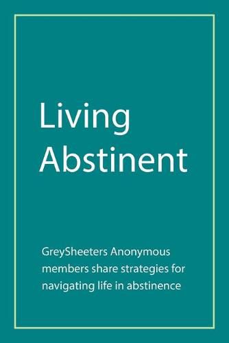 Cover image for Living Abstinent: Greysheeters Anonymous Members Share Strategies for Navigating Life in Abstinence