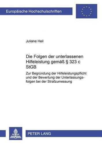 Cover image for Die Folgen Der Unterlassenen Hilfeleistung Gemaess  323 C Stgb: Zur Begruendung Der Hilfeleistungspflicht Und Der Bewertung Der Unterlassensfolgen Bei Der Strafzumessung