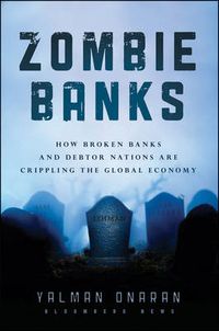 Cover image for Zombie Banks: How Broken Banks and Debtor Nations Are Crippling the Global Economy