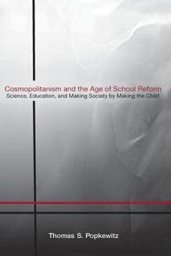 Cover image for Cosmopolitanism and the Age of School Reform: Science, Education, and Making Society by Making the Child