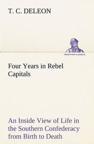 Cover image for Four Years in Rebel Capitals An Inside View of Life in the Southern Confederacy from Birth to Death